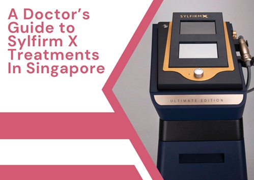 A Doctor’s Guide to Sylfirm X Treatments In Singapore